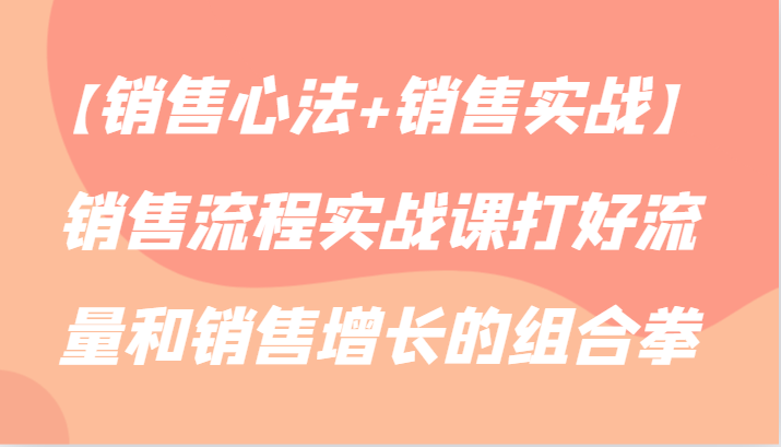 【市场销售心决 市场销售实战演练】销售管理流程实战演练课做好流量业务增长的组合策略