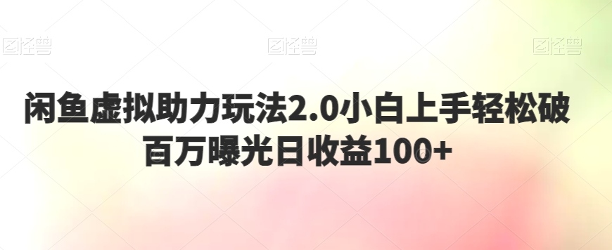 闲鱼虚拟助力玩法2.0小白上手轻松破百万曝光日收益100+