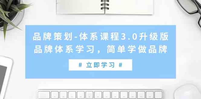 品牌策划体系课程3.0升级版，品牌体系学习，简单学做品牌