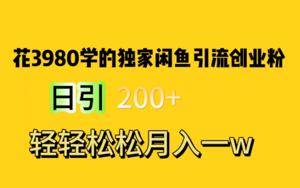 花费3980学的独家闲鱼引流创业粉，日引200+轻轻松松月入一万简单粗暴