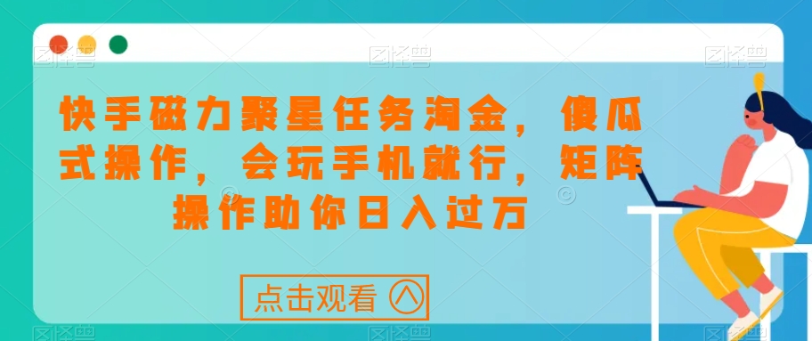 快手磁力聚星每日任务挖金，可视化操作，会打游戏就可以了，引流矩阵实际操作帮助你日入了万