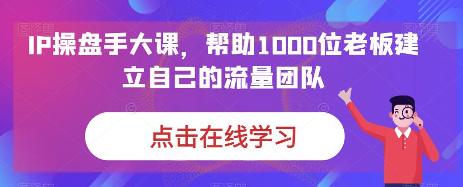 （6997期）IP-股票操盘手大课，协助1000位老总形成自己的总流量精英团队（13堂课）