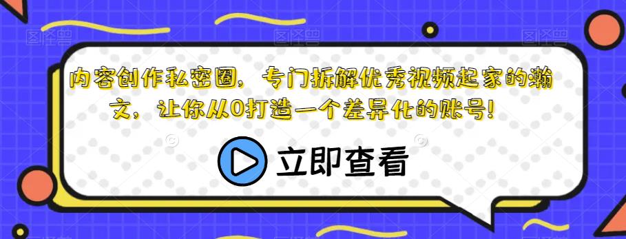 内容生产私密圈，专业拆卸优秀短视频出身的瀚文，让大家从0打造一个个性化的账户！