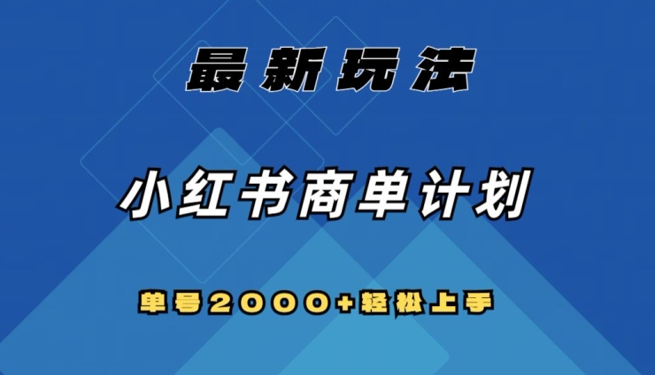 全网首发，小红书商单计划最新玩法，单号2000+可扩大可复制【揭秘】-暖阳网-优质付费教程和创业项目大全