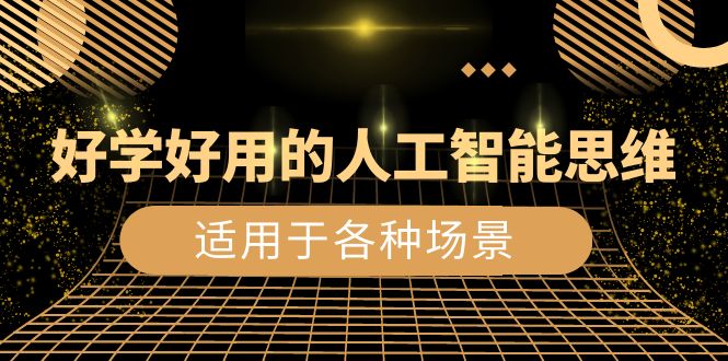 （8449期）又很好学实用的-人工智能技术逻辑思维：日常生活/工作中/游戏娱乐/主要适用于情景（56节视频课程）