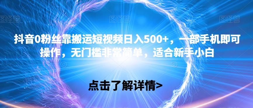 抖音视频0粉丝们靠运送小视频日入500 ，一部手机就可以操控，零门槛比较简单，适宜新手入门