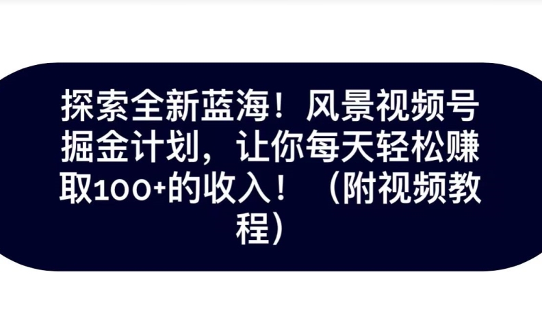 探寻全新升级瀚海！抖音风景号掘金队方案，令你每日轻轻松松获得100 收入