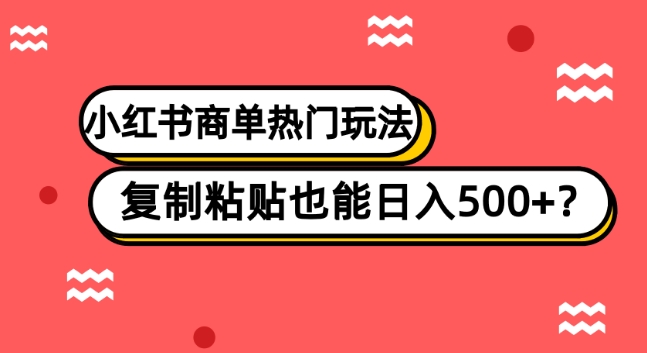 小红书的商单受欢迎游戏玩法，拷贝也可以日入500-暖阳网-优质付费教程和创业项目大全