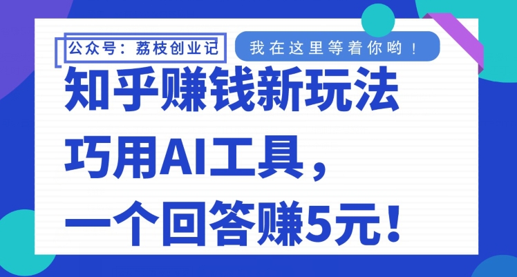 知乎问答挣钱新模式，妙用AI专用工具，一个回应赚5元