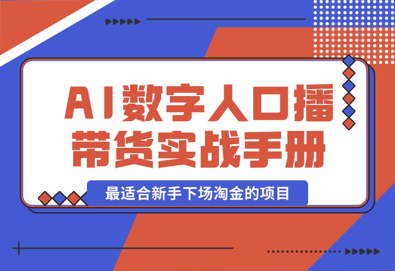 【2024.10.12】王XX AI数字人口播带货实战手册，最适合新手下场淘金的项目