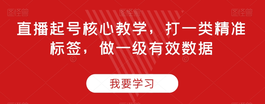 直播间养号关键课堂教学，打一类精确标识，做一级有效数据-暖阳网-优质付费教程和创业项目大全