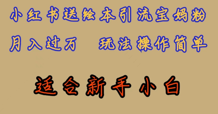 独家首发，小红书的儿童绘本引流方法宝妈粉，月入了万，游戏玩法使用方便，适宜新手入门【揭密】