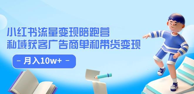 小红书的总流量·转现陪跑营：公域拓客广告主单和卖货转现 月入10w