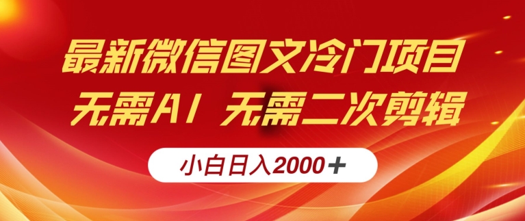 最新微信图文冷门项目，简单搬运无需AI不费力，小白日入2000+实操教程