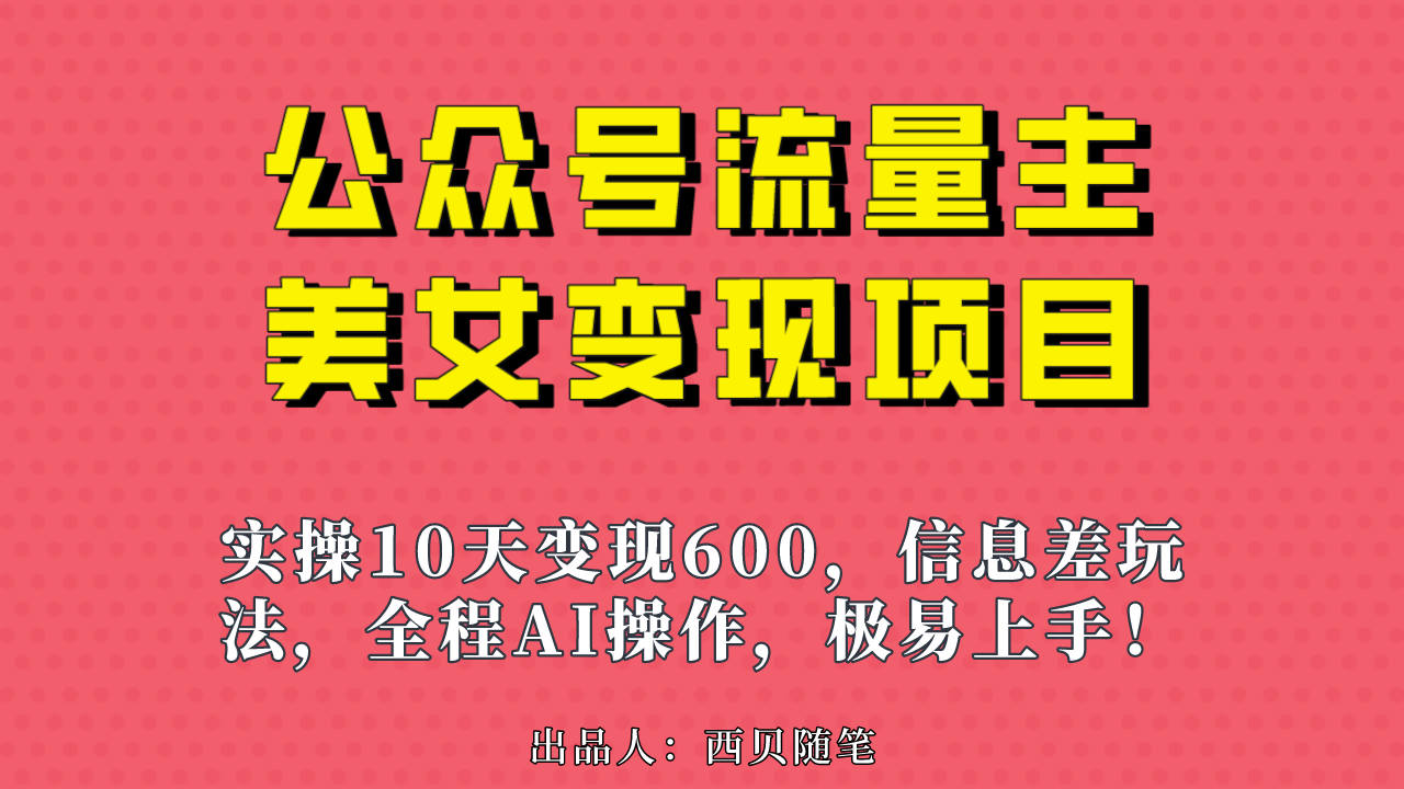 微信公众平台微信流量主漂亮妹子变现最新项目，操作过程10天变现600 ，一个小副业应用AI缺根筋搬…