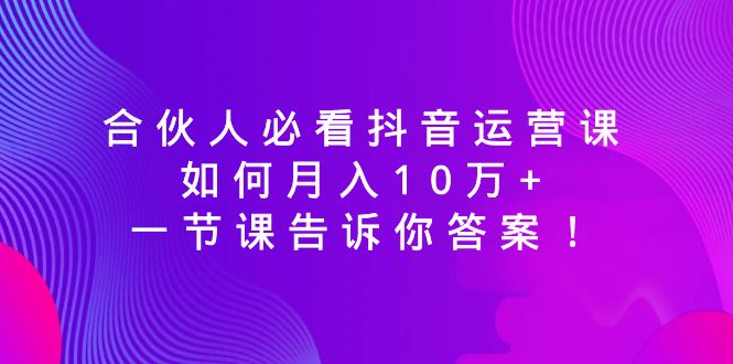 合作伙伴必读自媒体运营课，怎样月入10万 ，一节课告诉你答案！