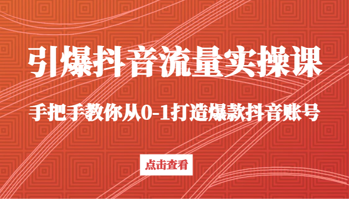 点爆短视频流量实操课，教你如何从0-1推出爆款抖音帐号（27堂课）