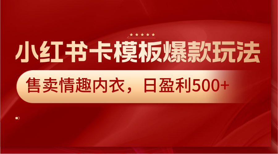 小红书的卡模版爆品游戏玩法，出售情趣睡衣，日赢利500