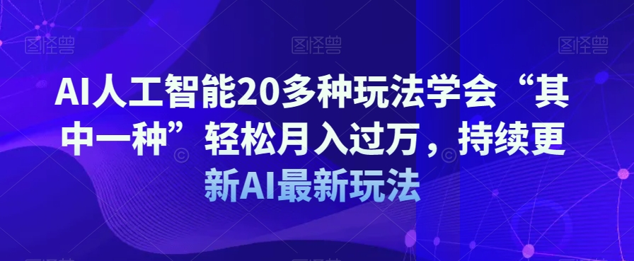 AI人工智能技术20多种多样游戏玩法懂得“其中一种”轻轻松松月入了万，不断更新AI全新游戏玩法-暖阳网-优质付费教程和创业项目大全