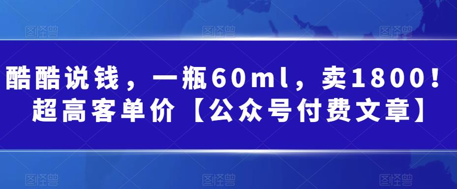 一瓶60ml，卖1800！|超高客单价【微信公众平台付费文章】