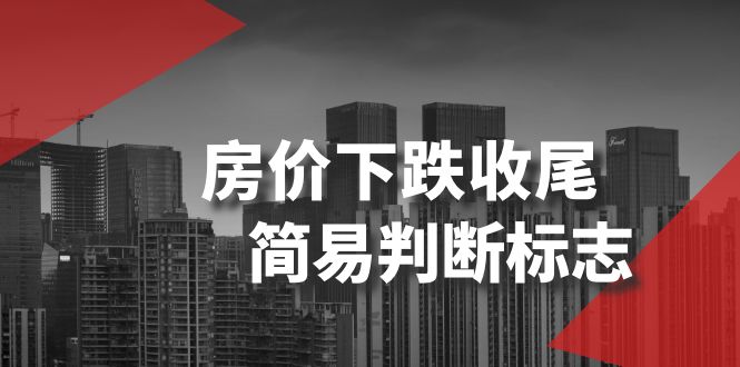 （8402期）某微信公众号付费文章《房价下跌收尾-简易判断标志》