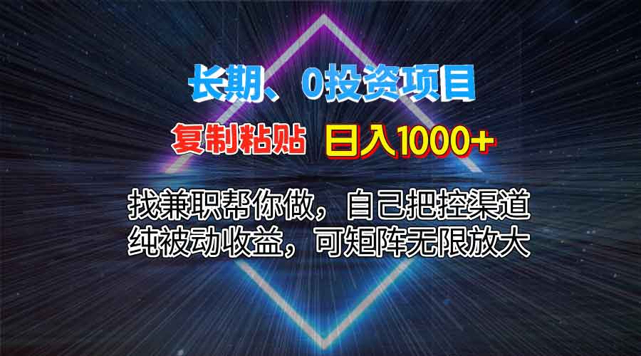 0投资纯蓝海复制粘贴，每天1000+，长期项目，不用自己动手，可矩阵，被动收益