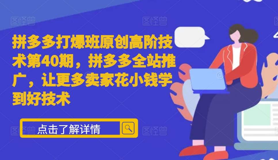 拼多多平台打穿班原创设计高级技术性第40期，拼多多平台整站营销推广，让广大商家少花钱学习到好技术