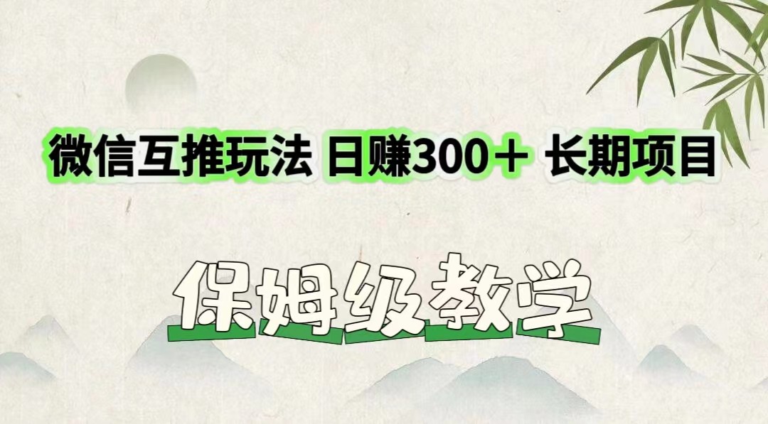 微信互推游戏玩法 日赚300＋长期项目 家庭保姆级课堂教学