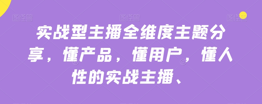 实战型网络主播全方位主题分享，懂商品，懂客户，懂人性的实战网络主播