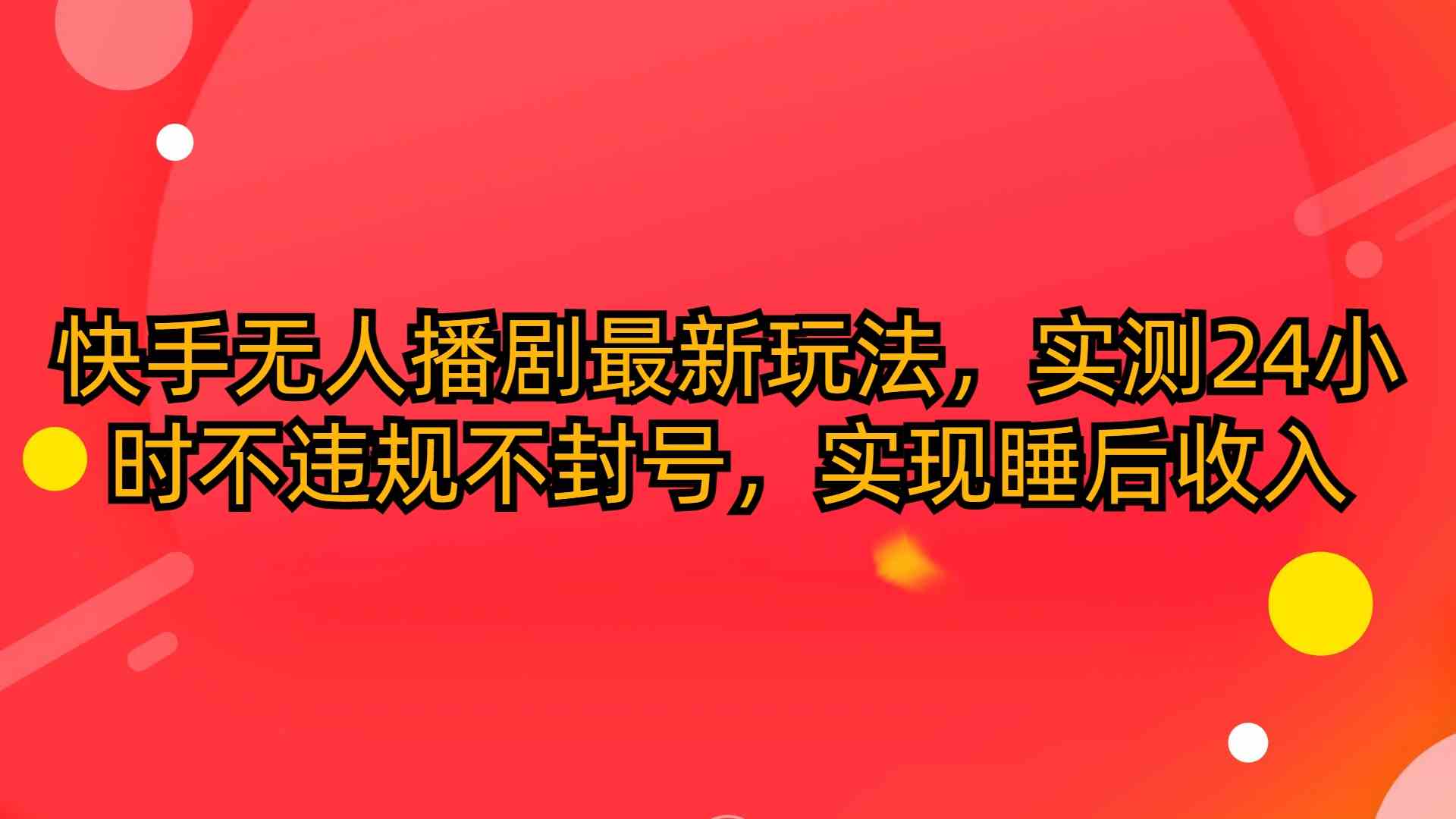 （10068期）快手无人播剧最新玩法，实测24小时不违规不封号，实现睡后收入