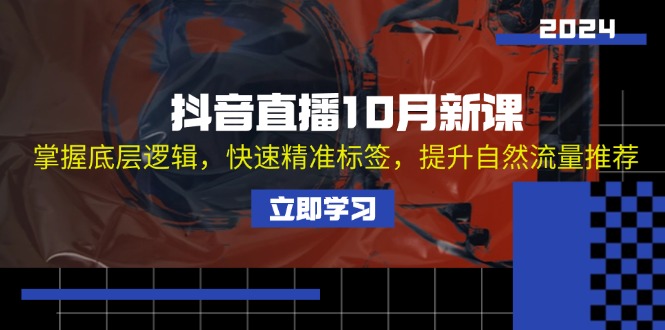 （13024期）抖音直播间10月新授课：把握底层思维，迅速精确标识，提高自然搜索流量强烈推荐