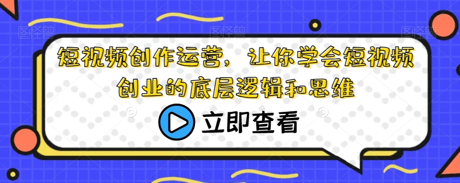 视频创作经营，让你学会短视频创业的底层思维和思想