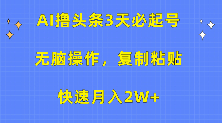 （10043期）AI撸今日头条3天必养号，没脑子实际操作3分钟左右1条，拷贝迅速月入2W