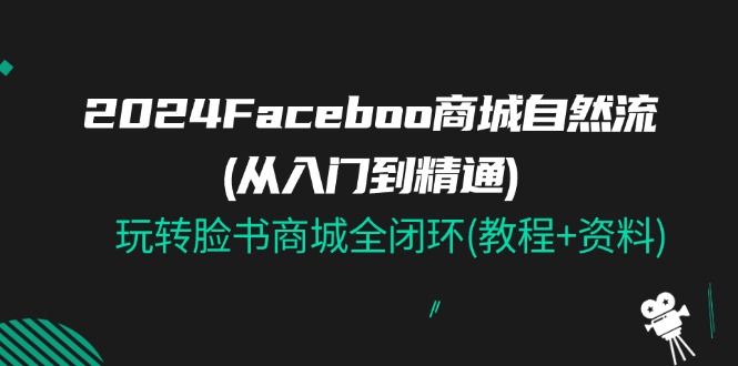 2024Faceboo 商城系统自然流(实用教程)，玩扭头书商城系统全闭环(实例教程 材料)