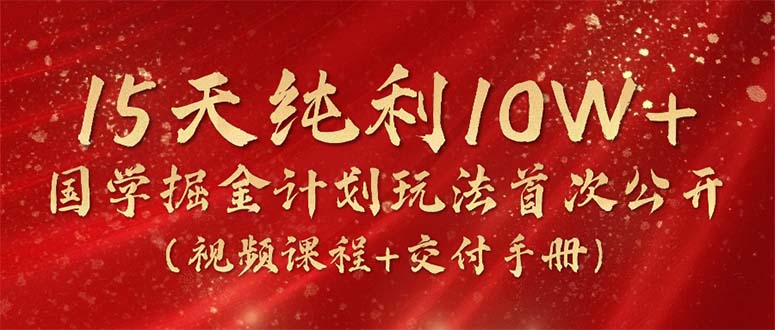 （10405期）15天净利10W ，国学经典掘金队方案2024游戏玩法各大网站首次亮相（在线课程 交货指南）