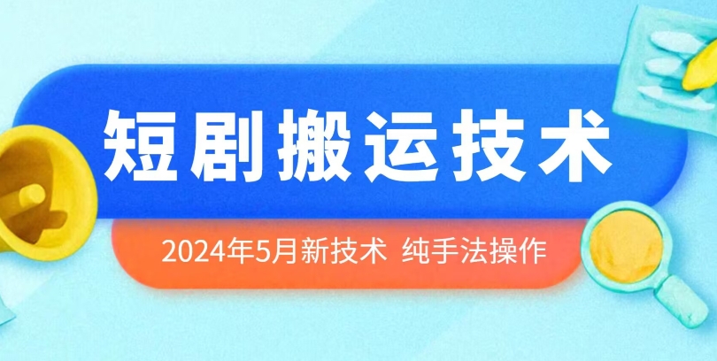 2024年5月最新短剧剧本运送技术性，纯技巧技术操作【揭密】