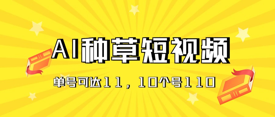 （11324期）AI种草单账号日收益11元（抖音，快手，视频号），10个就是110元-中创网_分享中创网创业资讯_最新网络项目资源