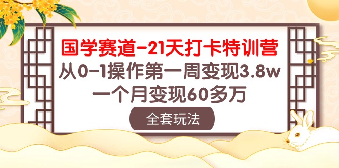 国学经典跑道21天打卡签到夏令营：从0-1实际操作第一周转现3.8w，一个月转现60多万元！