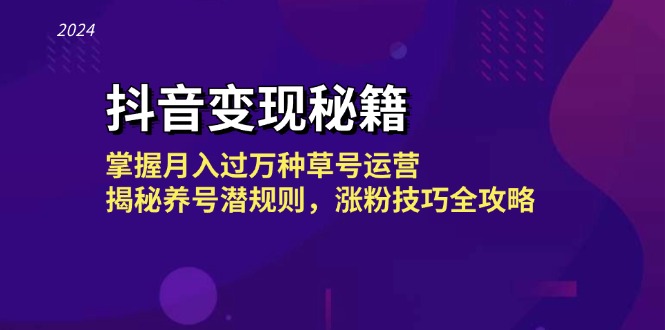 （13040期）抖音赚钱秘笈：把握月入了千万种草号经营，揭密起号内幕，涨粉技巧攻略大全