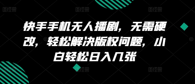 快手手机没有人播剧，不用硬改，轻松应对版权纠纷，新手轻轻松松日入多张