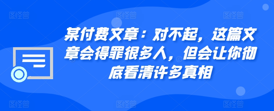 某付费文章：真的对不起，本文会惹恼好多人，但也会让你完全认清很多实情