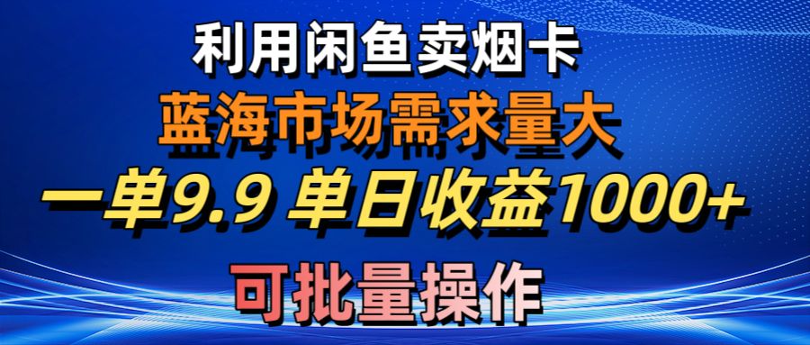 （10579期）运用咸鱼卖烟卡，瀚海市场需求量大，一单9.9单日盈利1000 ，可批量处理