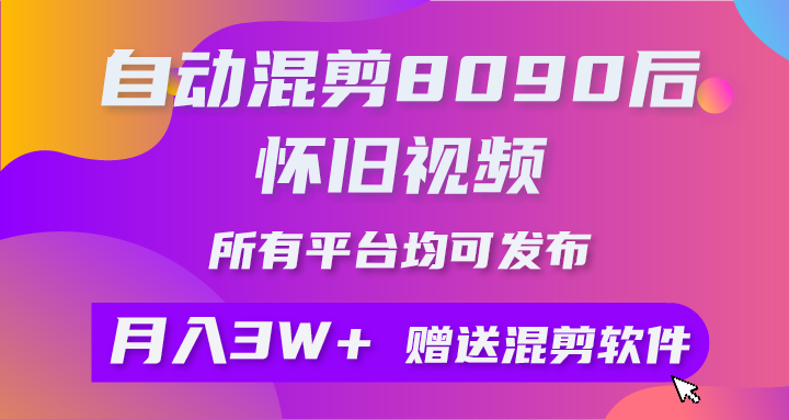 （10201期）全自动剪辑8090后怀旧视频，所有平台都可公布，引流矩阵实际操作月入3W 附专用工具 素材内容