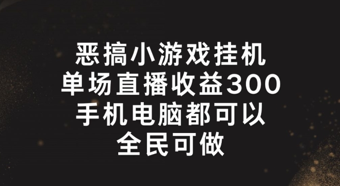 恶搞小游戏放置挂机，单场直播300 ，全员易操作【揭密】