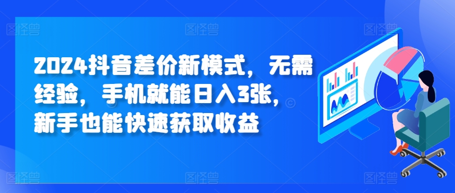 2024抖音视频价格差创新模式，无需经验，手机就能日入3张，初学者也能快速获得收益