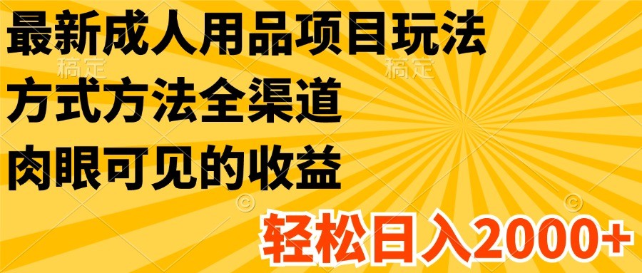 全新两性用品新项目游戏玩法，具体方法新零售，很明显的盈利，轻轻松松日入2000