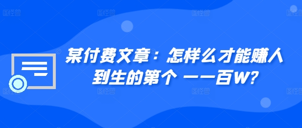 某付费文章：如何么才可以赚人到生第个一一百W?