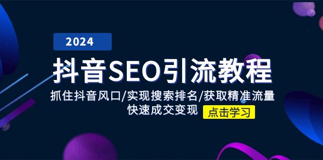 （11352期）抖音 SEO引流教程：抓住抖音风口/实现搜索排名/获取精准流量/快速成交变现-中创网_分享中创网创业资讯_最新网络项目资源