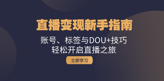 引流变现新手攻略：账户、标识与DOU 方法，轻轻松松开启直播之行