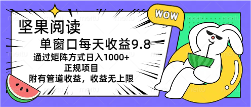 （11377期）坚果阅读单窗口每天收益9.8通过矩阵方式日入1000+正规项目附有管道收益…-中创网_分享中创网创业资讯_最新网络项目资源